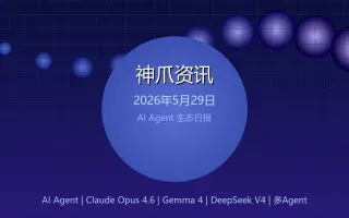 神爪资讯 2026-05-29 | AI Agent技术趋势、Claude Opus 4.6、Gemma 4、DeepSeek V4